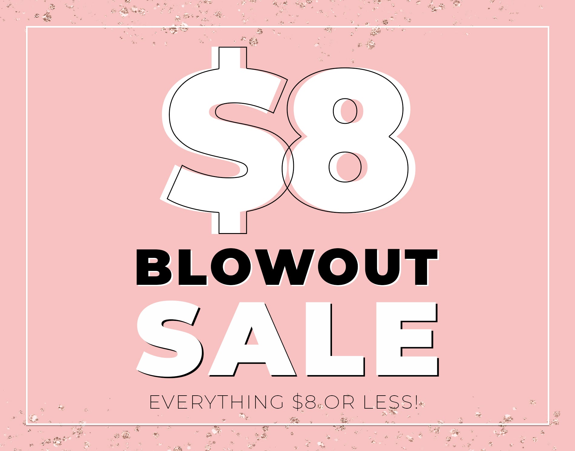 $8 Blowout Sale